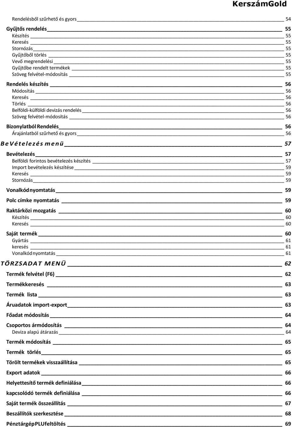 Bevételezés 57 Belföldi forintos bevételezés készítés 57 Import bevételezés készítése 59 Keresés 59 Stornózás 59 Vonalkód nyomtatás 59 Polc címke nyomtatás 59 Raktárközi mozgatás 60 Készítés 60