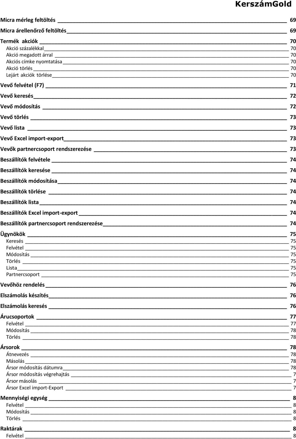 Beszállítók módosítása 74 Beszállítók törlése 74 Beszállítók lista 74 Beszállítók Excel import-export 74 Beszállítók partnercsoport rendszerezése 74 Ügynökök 75 Keresés 75 Felvétel 75 Módosítás 75