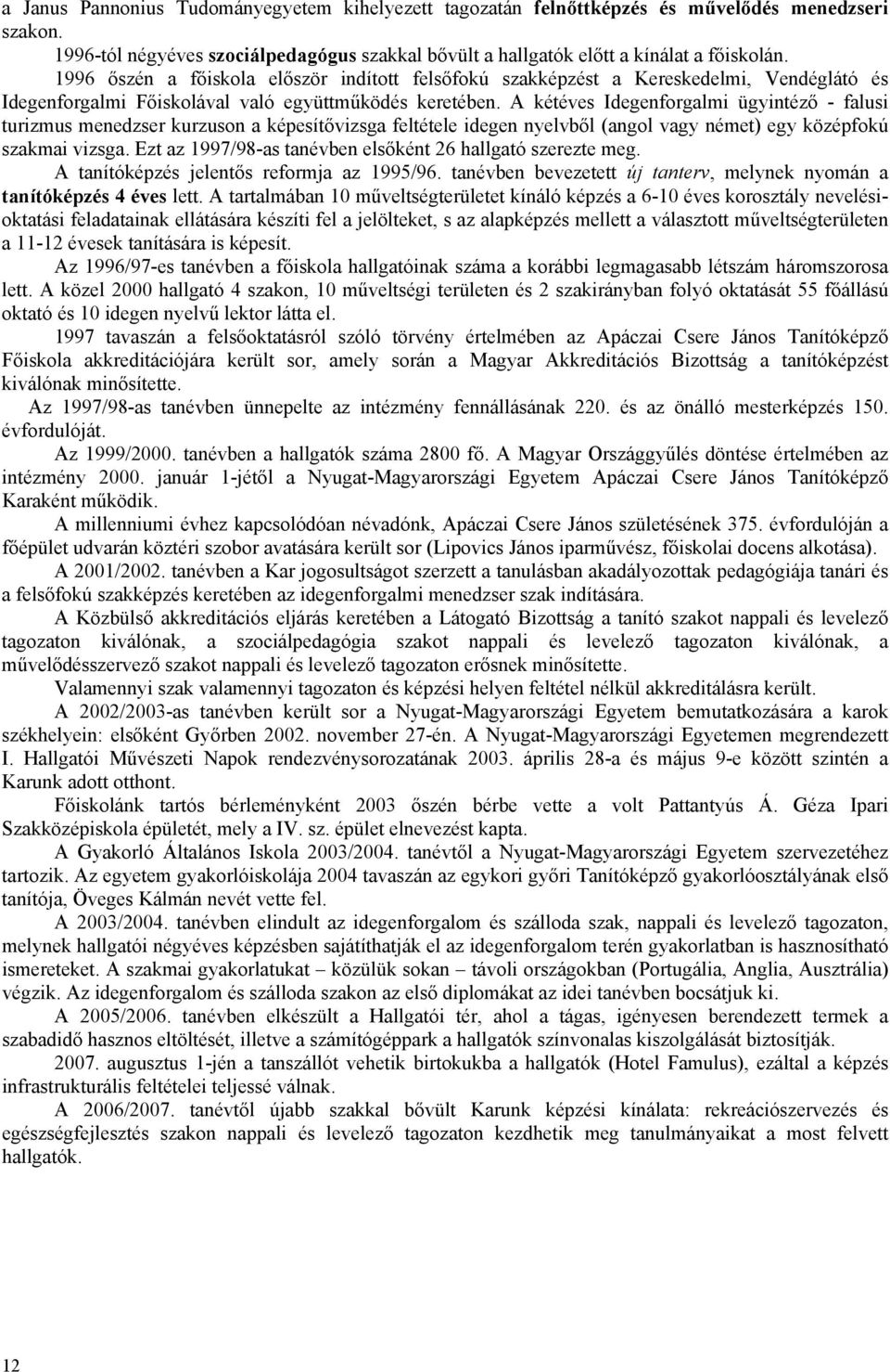 A kétéves Idegenforgalmi ügyintéző - falusi turizmus menedzser kurzuson a képesítővizsga feltétele idegen nyelvből (angol vagy német) egy középfokú szakmai vizsga.