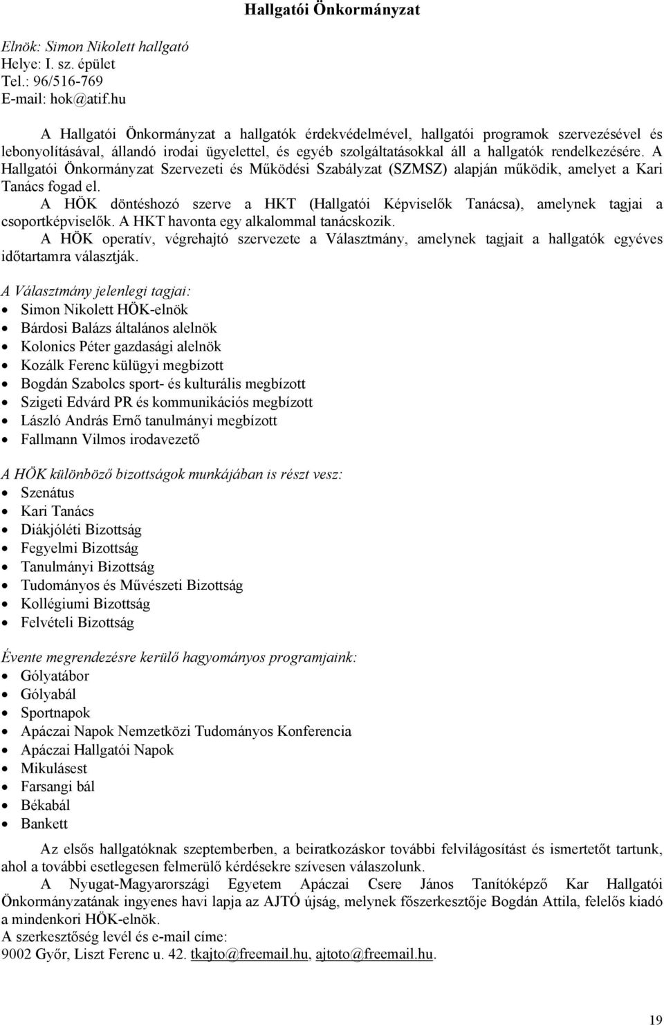 A Hallgatói Önkormányzat Szervezeti és Működési Szabályzat (SZMSZ) alapján működik, amelyet a Kari Tanács fogad el.