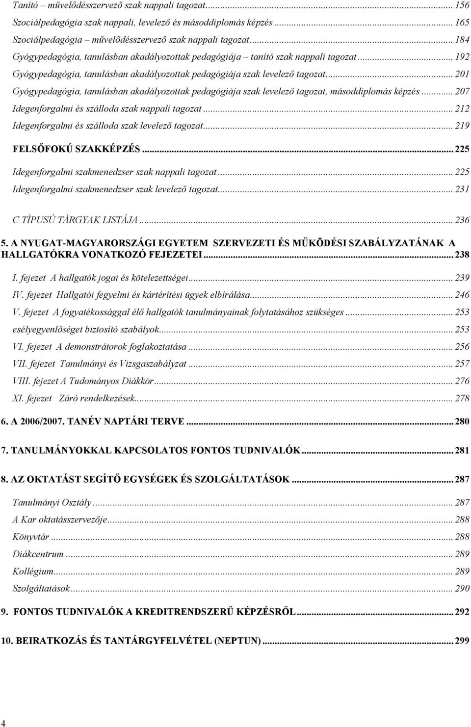 .. 01 Gyógypedagógia, tanulásban akadályozottak pedagógiája szak levelező tagozat, másoddiplomás képzés... 07 Idegenforgalmi és szálloda szak nappali tagozat.