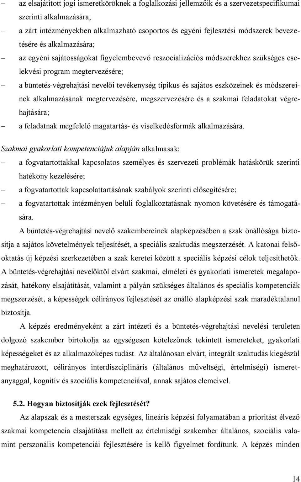 és sajátos eszközeinek és módszereinek alkalmazásának megtervezésére, megszervezésére és a szakmai feladatokat végrehajtására; a feladatnak megfelelő magatartás- és viselkedésformák alkalmazására.