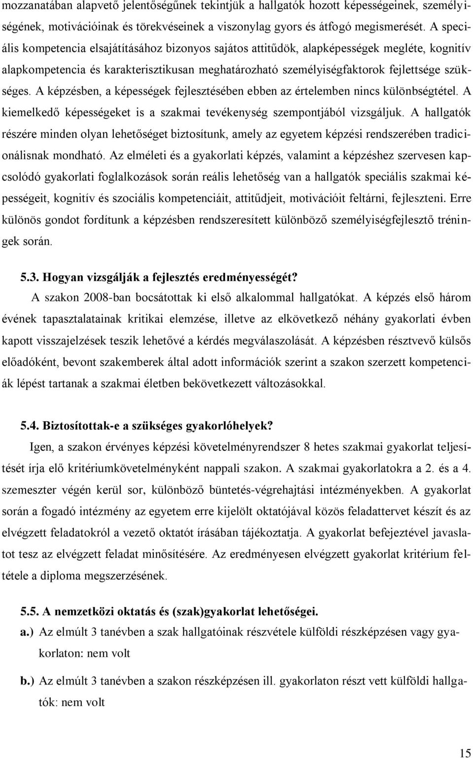 A képzésben, a képességek fejlesztésében ebben az értelemben nincs különbségtétel. A kiemelkedő képességeket is a szakmai tevékenység szempontjából vizsgáljuk.