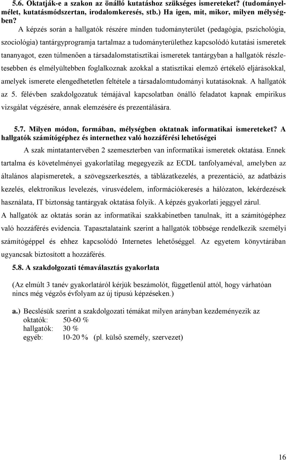 túlmenően a társadalomstatisztikai ismeretek tantárgyban a hallgatók részletesebben és elmélyültebben foglalkoznak azokkal a statisztikai elemző értékelő eljárásokkal, amelyek ismerete