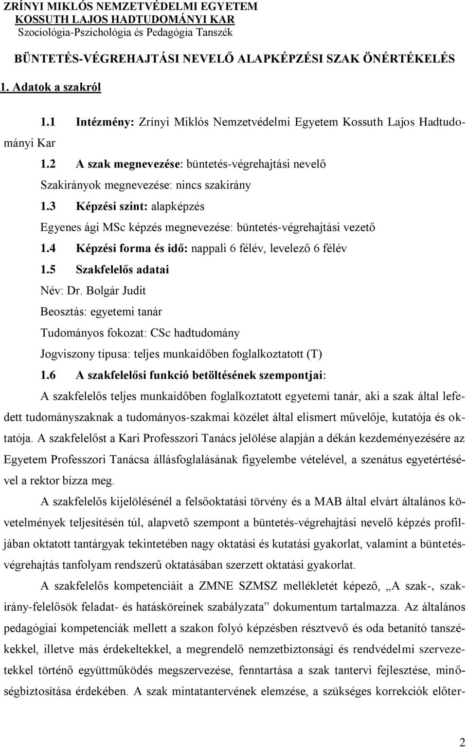 3 Képzési szint: alapképzés Egyenes ági MSc képzés megnevezése: büntetés-végrehajtási vezető 1.4 Képzési forma és idő: nappali 6 félév, levelező 6 félév 1.5 Szakfelelős adatai Név: Dr.