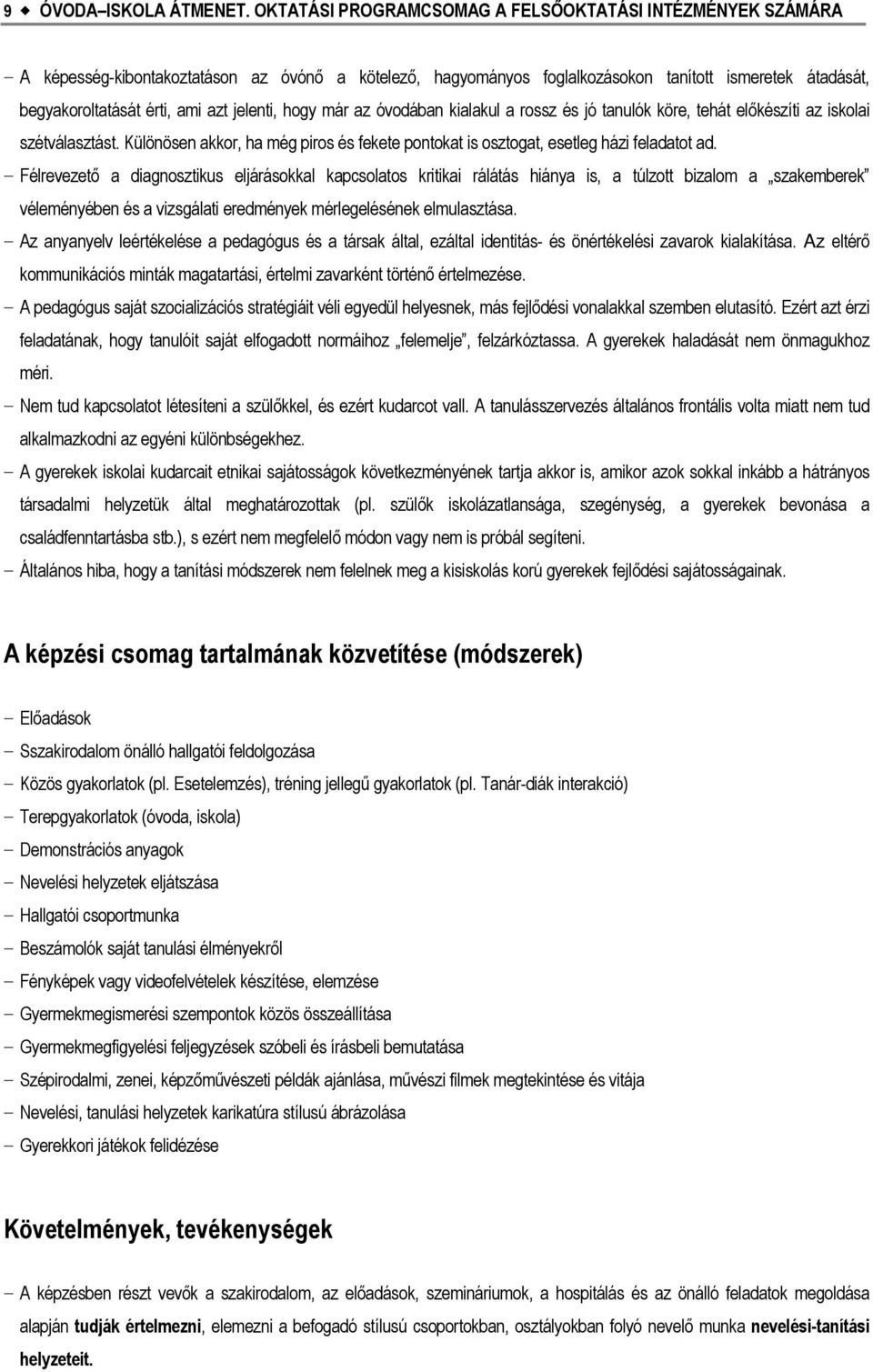 jelenti, hogy már az óvodában kialakul a rossz és jó tanulók köre, tehát előkészíti az iskolai szétválasztást. Különösen akkor, ha még piros és fekete pontokat is osztogat, esetleg házi feladatot ad.