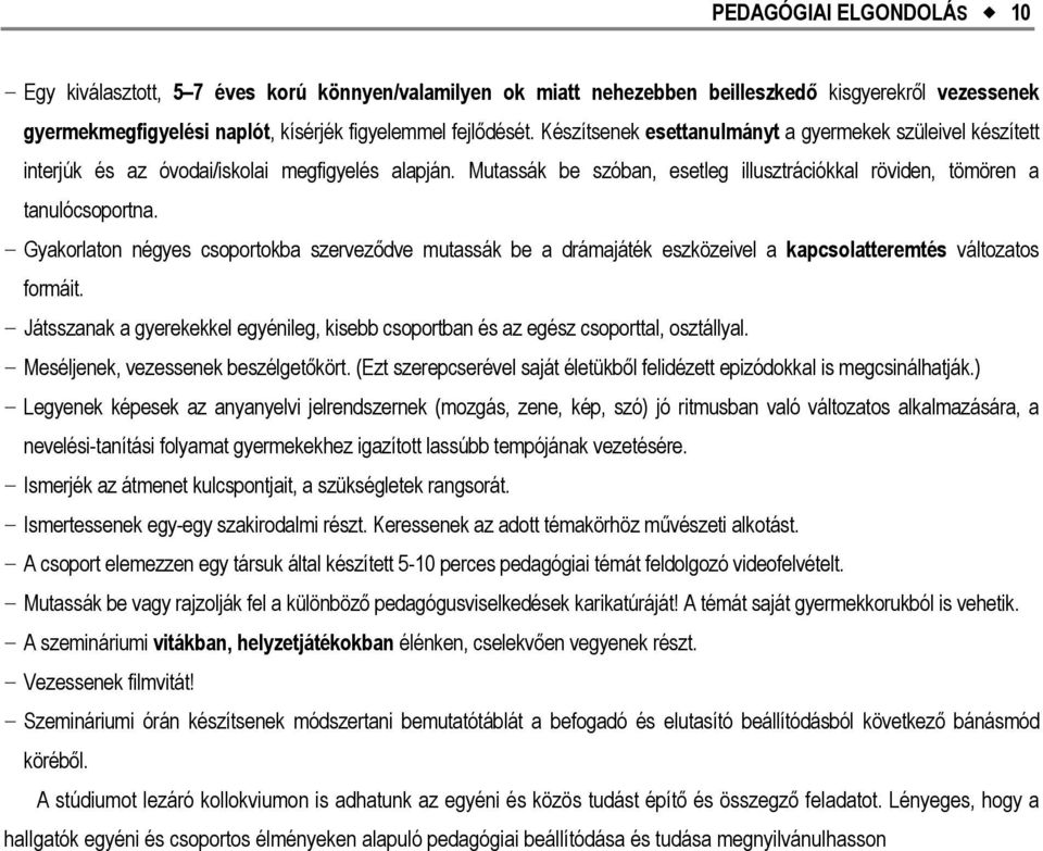 Gyakorlaton négyes csoportokba szerveződve mutassák be a drámajáték eszközeivel a kapcsolatteremtés változatos formáit.