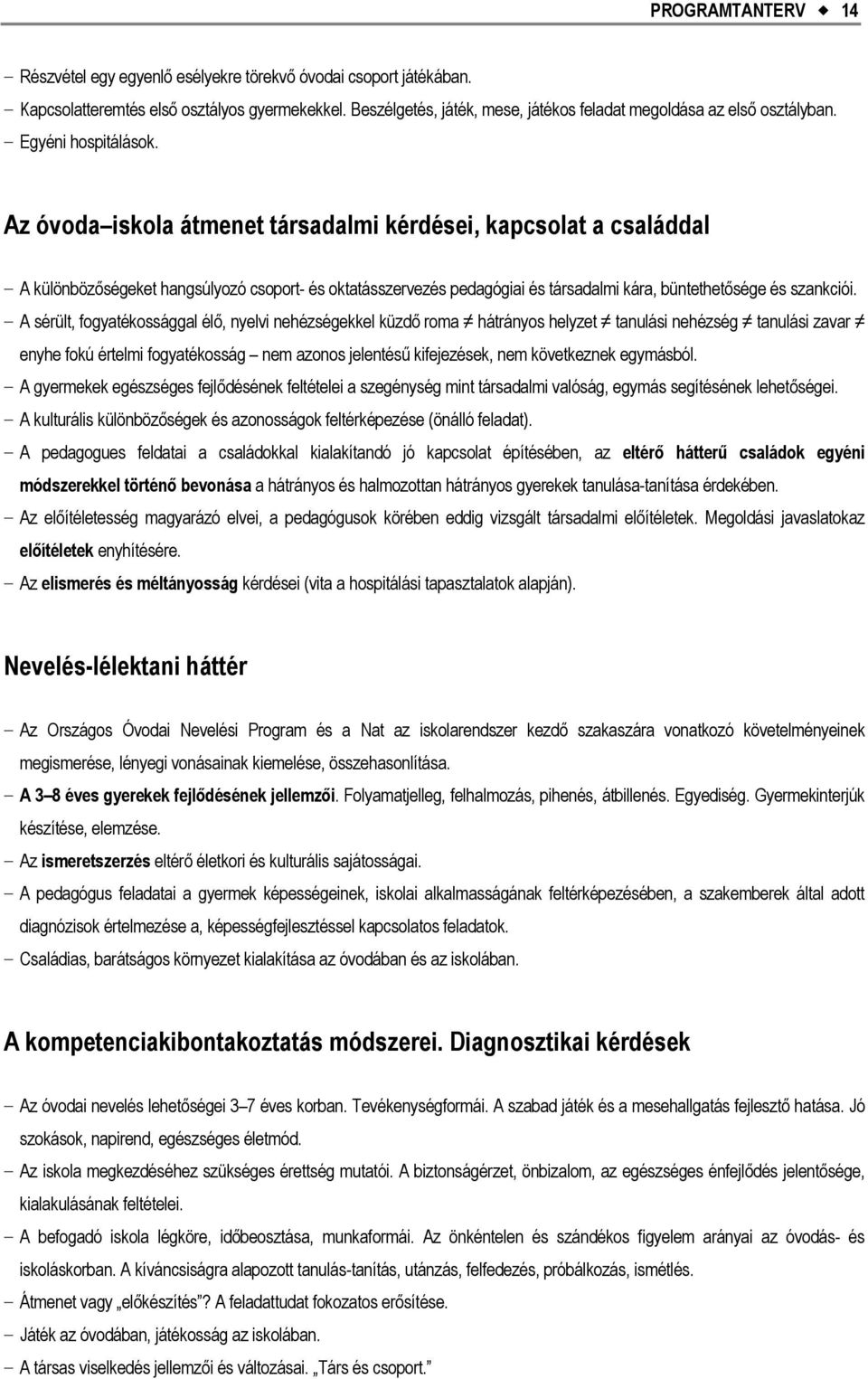 Az óvoda iskola átmenet társadalmi kérdései, kapcsolat a családdal A különbözőségeket hangsúlyozó csoport- és oktatásszervezés pedagógiai és társadalmi kára, büntethetősége és szankciói.