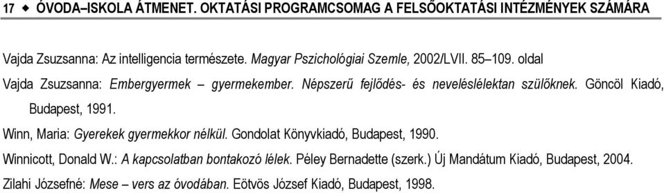 Népszerű fejlődés- és neveléslélektan szülőknek. Göncöl Kiadó, Budapest, 1991. Winn, Maria: Gyerekek gyermekkor nélkül.