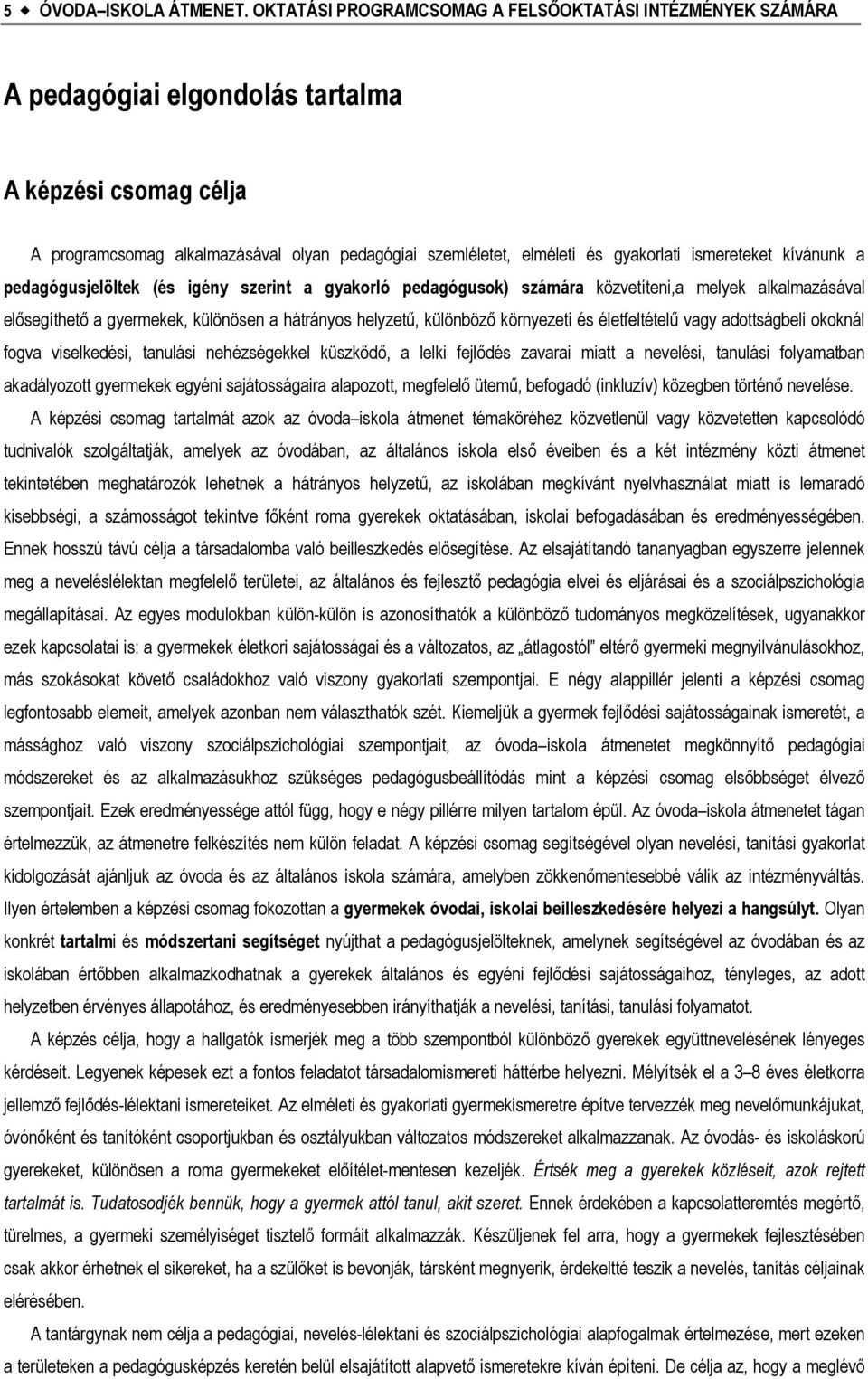 ismereteket kívánunk a pedagógusjelöltek (és igény szerint a gyakorló pedagógusok) számára közvetíteni,a melyek alkalmazásával elősegíthető a gyermekek, különösen a hátrányos helyzetű, különböző