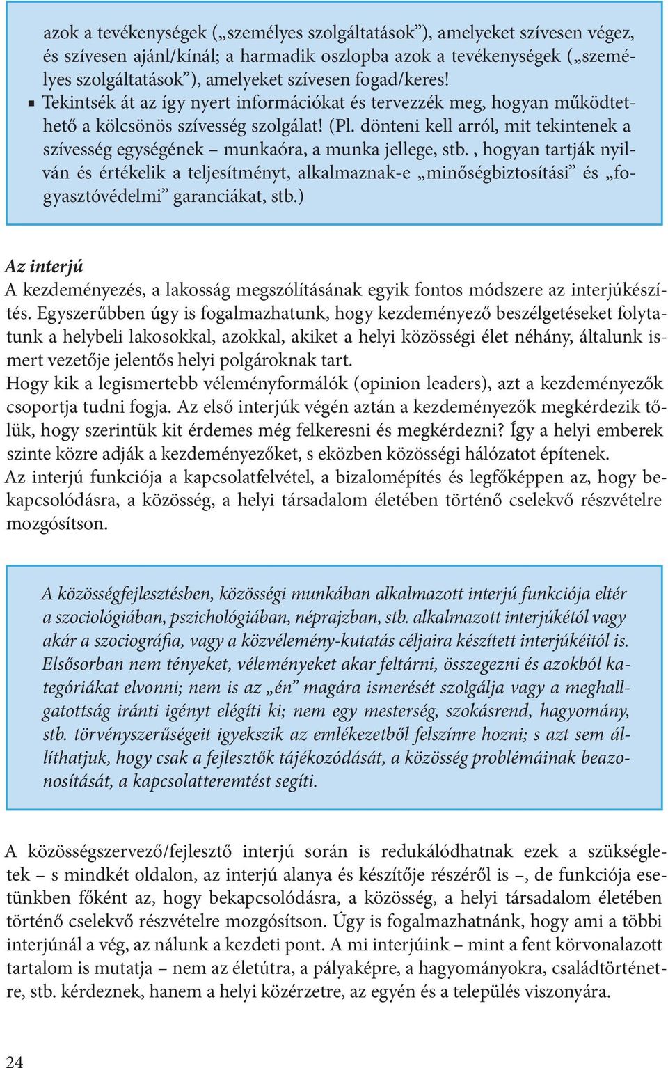 dönteni kell arról, mit tekintenek a szívesség egységének munkaóra, a munka jellege, stb.