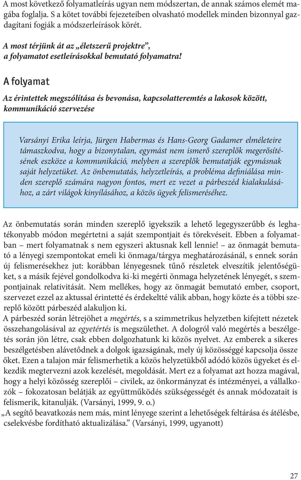 A most térjünk át az életszerű projektre, a folyamatot esetleírásokkal bemutató folyamatra!