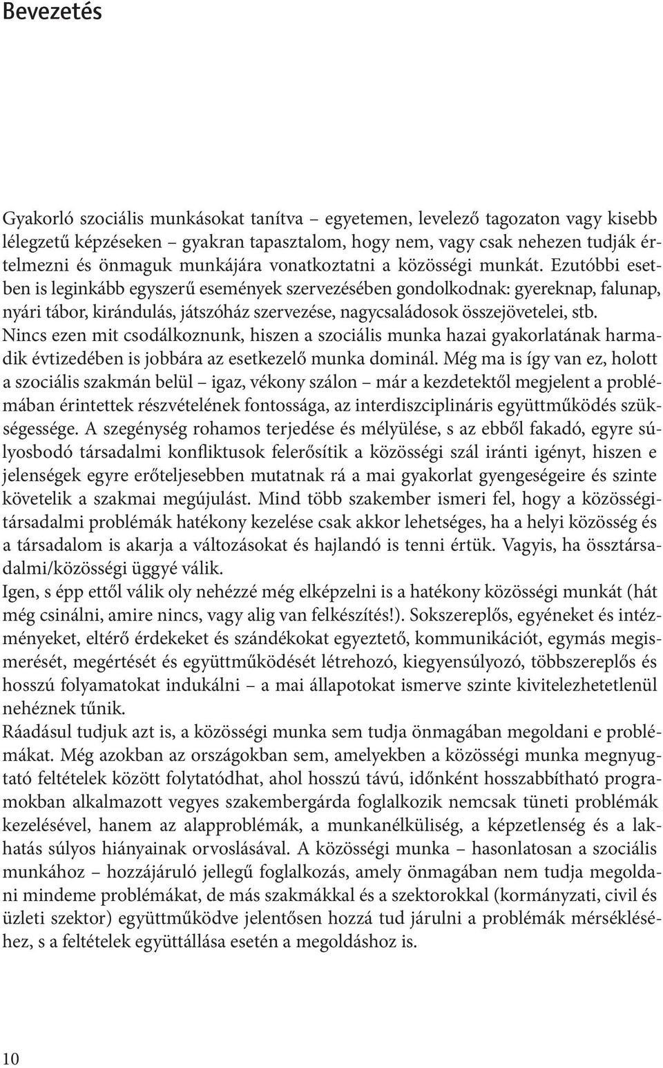 Ezutóbbi esetben is leginkább egyszerű események szervezésében gondolkodnak: gyereknap, falunap, nyári tábor, kirándulás, játszóház szervezése, nagycsaládosok összejövetelei, stb.