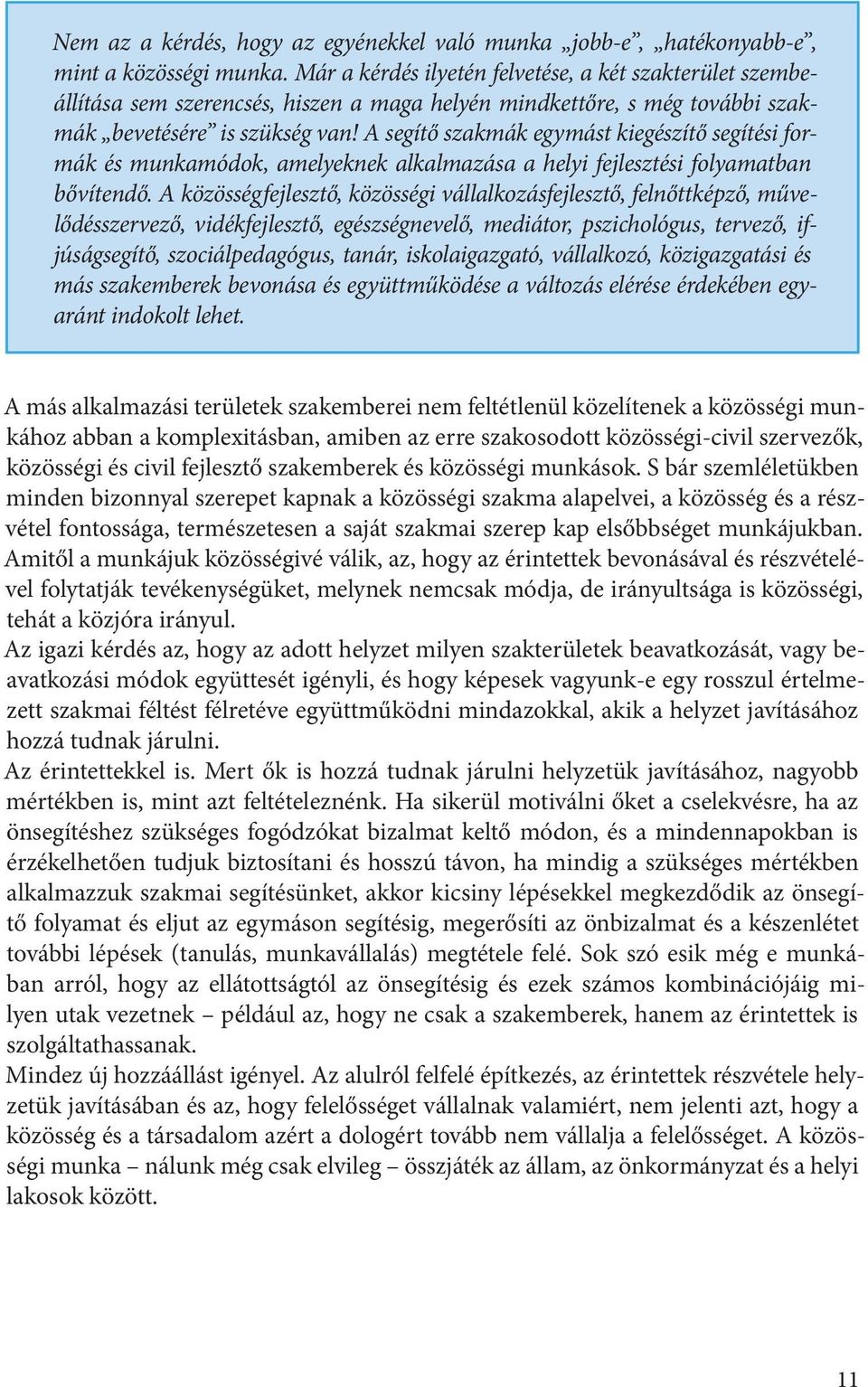 A segítő szakmák egymást kiegészítő segítési formák és munkamódok, amelyeknek alkalmazása a helyi fejlesztési folyamatban bővítendő.