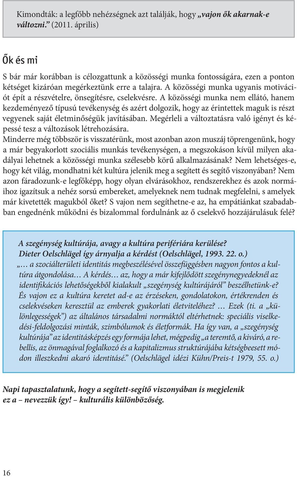 A közösségi munka ugyanis motivációt épít a részvételre, önsegítésre, cselekvésre.