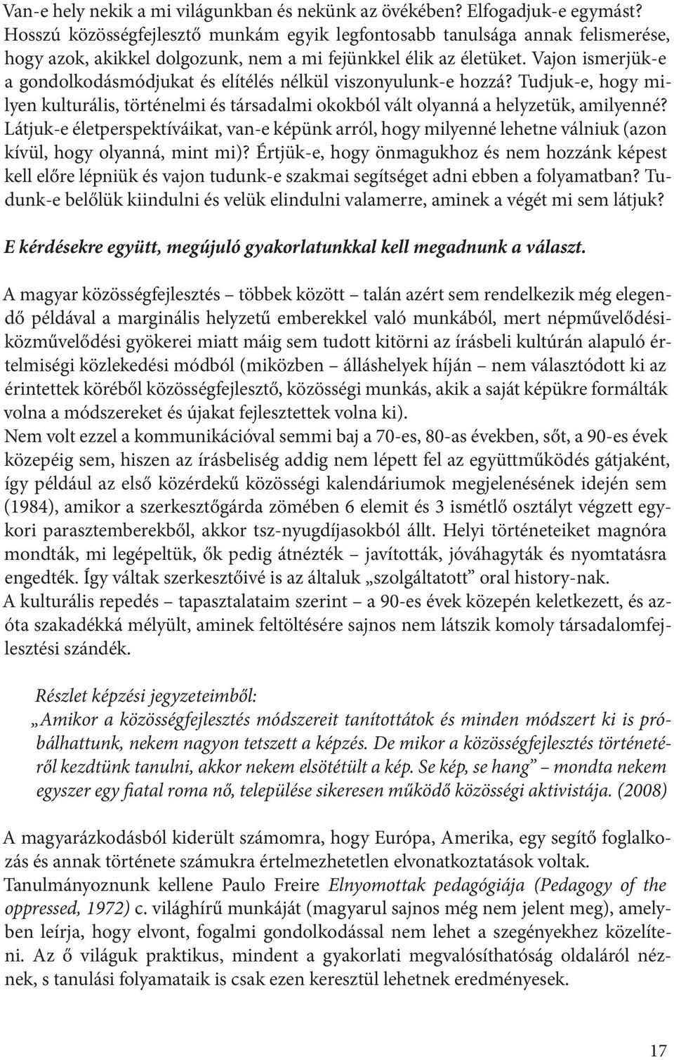 Vajon ismerjük-e a gondolkodásmódjukat és elítélés nélkül viszonyulunk-e hozzá? Tudjuk-e, hogy milyen kulturális, történelmi és társadalmi okokból vált olyanná a helyzetük, amilyenné?