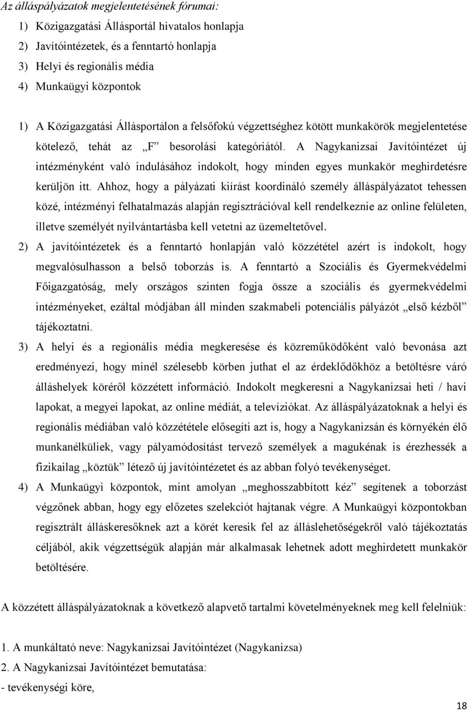 A Nagykanizsai Javítóintézet új intézményként való indulásához indokolt, hogy minden egyes munkakör meghirdetésre kerüljön itt.