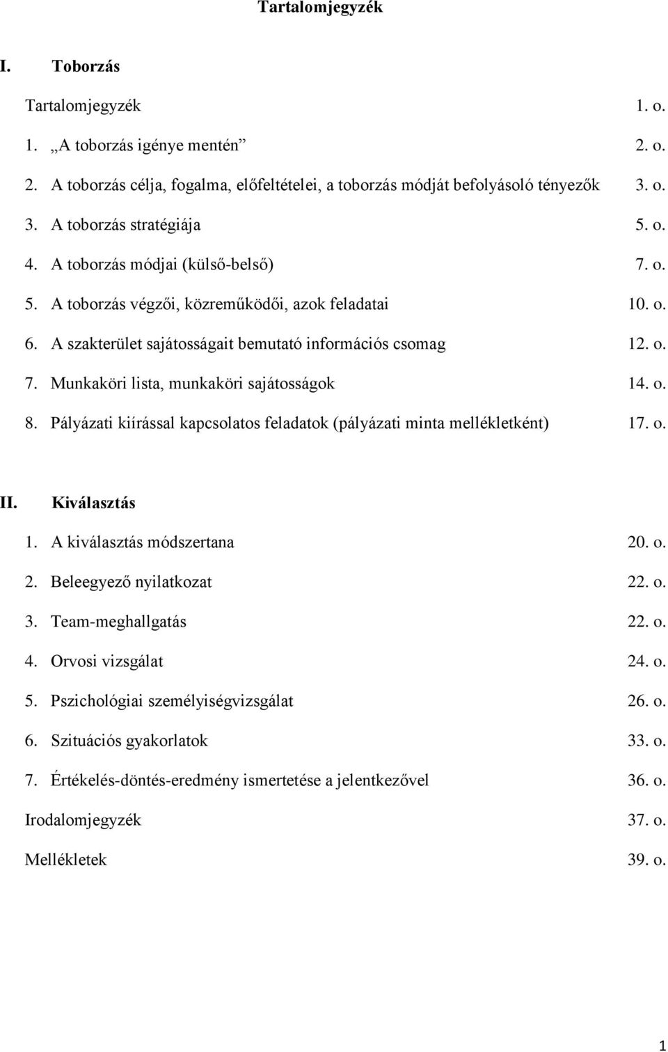 o. 8. Pályázati kiírással kapcsolatos feladatok (pályázati minta mellékletként) 17. o. II. Kiválasztás 1. A kiválasztás módszertana 20. o. 2. Beleegyező nyilatkozat 22. o. 3. Team-meghallgatás 22. o. 4.