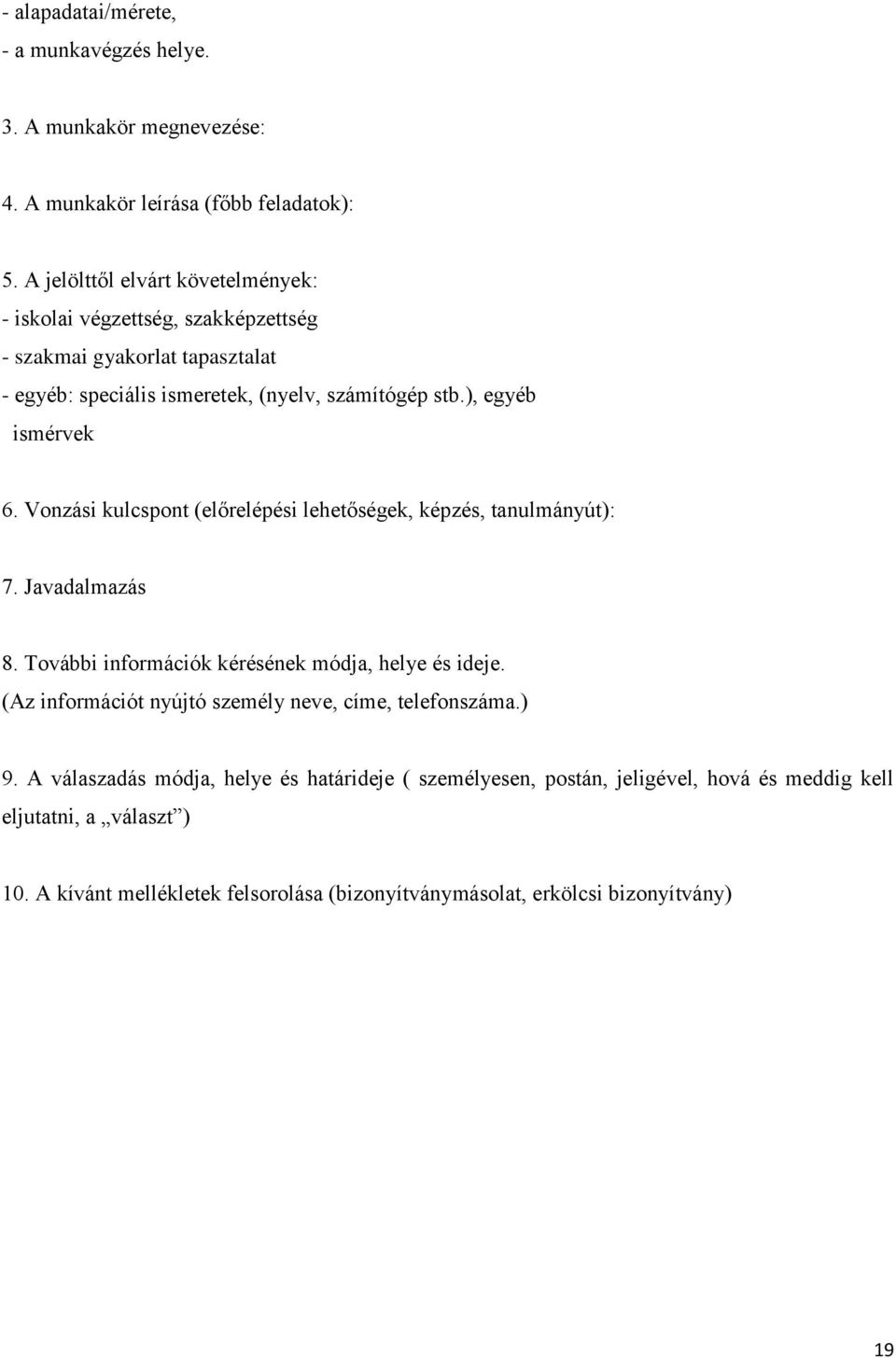 ), egyéb ismérvek 6. Vonzási kulcspont (előrelépési lehetőségek, képzés, tanulmányút): 7. Javadalmazás 8. További információk kérésének módja, helye és ideje.