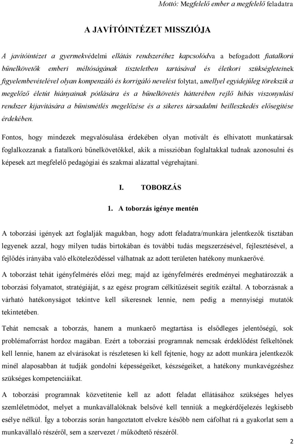 bűnelkövetés hátterében rejlő hibás viszonyulási rendszer kijavítására a bűnismétlés megelőzése és a sikeres társadalmi beilleszkedés elősegítése érdekében.