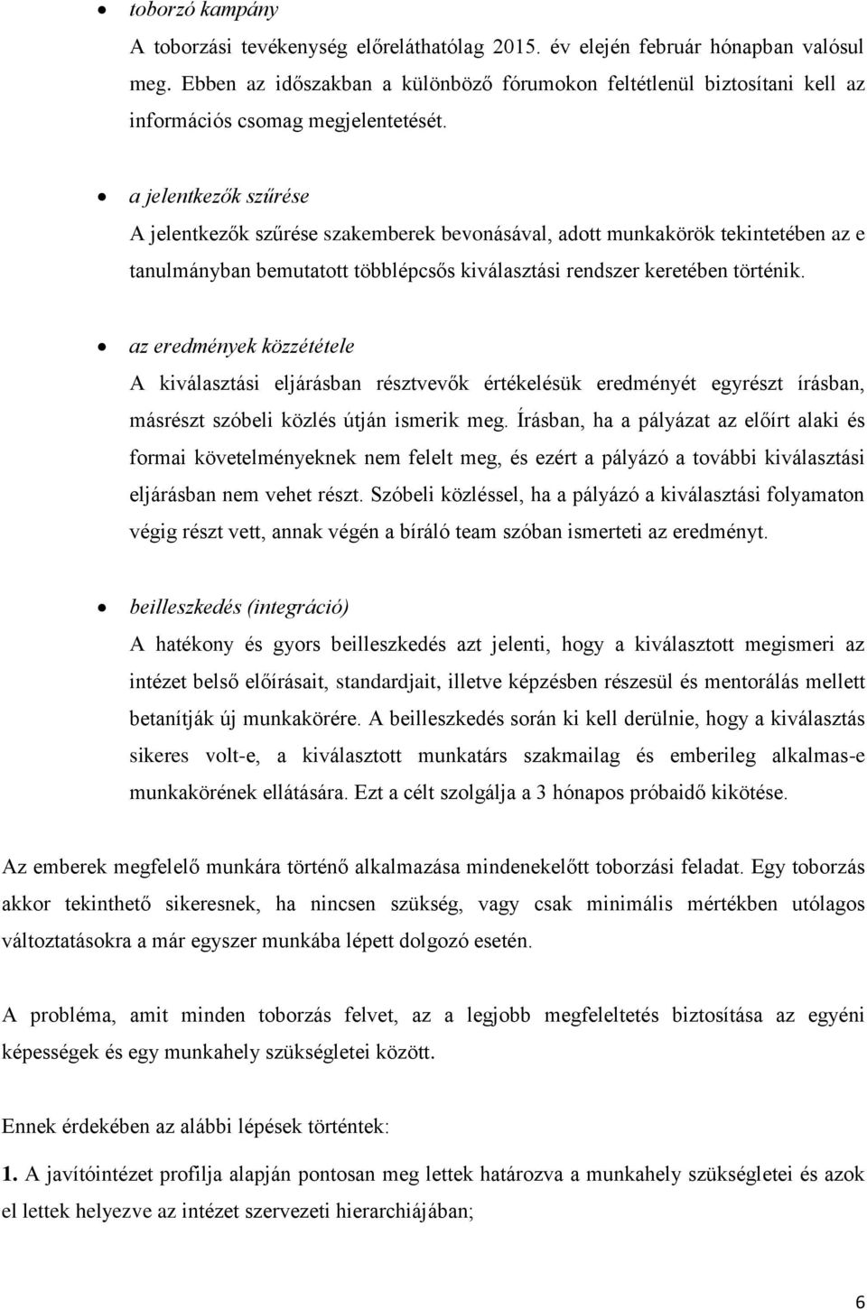 a jelentkezők szűrése A jelentkezők szűrése szakemberek bevonásával, adott munkakörök tekintetében az e tanulmányban bemutatott többlépcsős kiválasztási rendszer keretében történik.