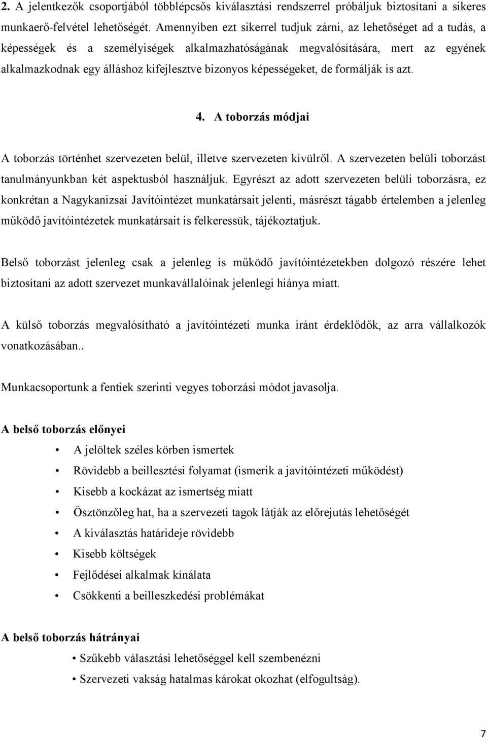 képességeket, de formálják is azt. 4. A toborzás módjai A toborzás történhet szervezeten belül, illetve szervezeten kívülről. A szervezeten belüli toborzást tanulmányunkban két aspektusból használjuk.