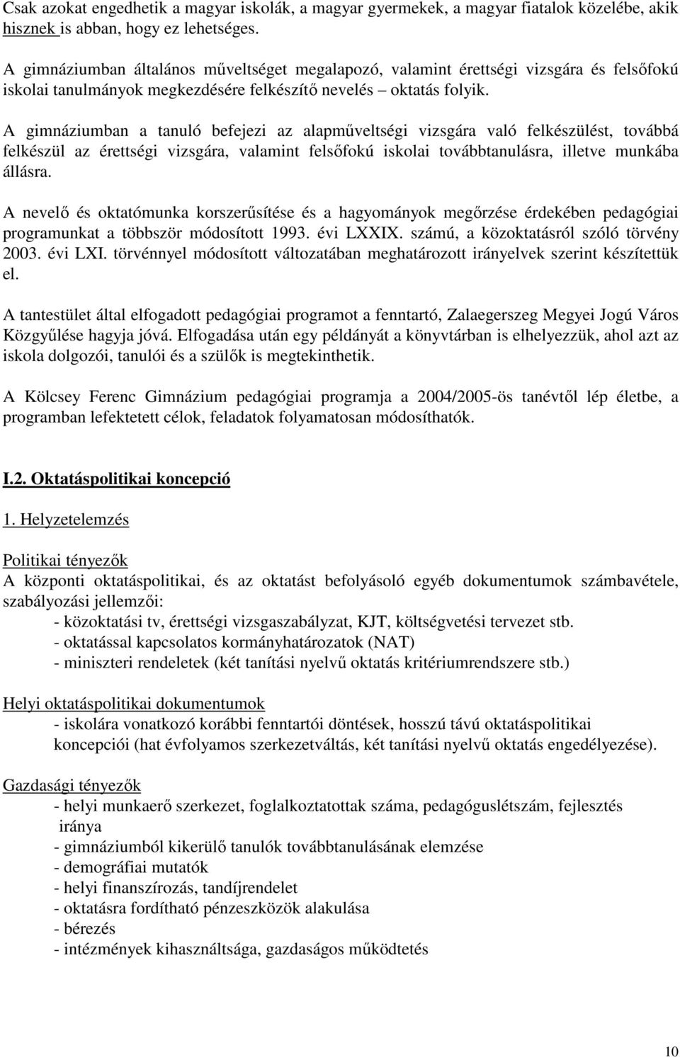 A gimnáziumban a tanuló befejezi az alapmőveltségi vizsgára való felkészülést, továbbá felkészül az érettségi vizsgára, valamint felsıfokú iskolai továbbtanulásra, illetve munkába állásra.