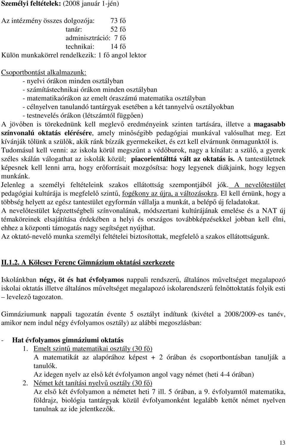 tannyelvő osztályokban - testnevelés órákon (létszámtól függıen) A jövıben is törekednünk kell meglevı eredményeink szinten tartására, illetve a magasabb színvonalú oktatás elérésére, amely