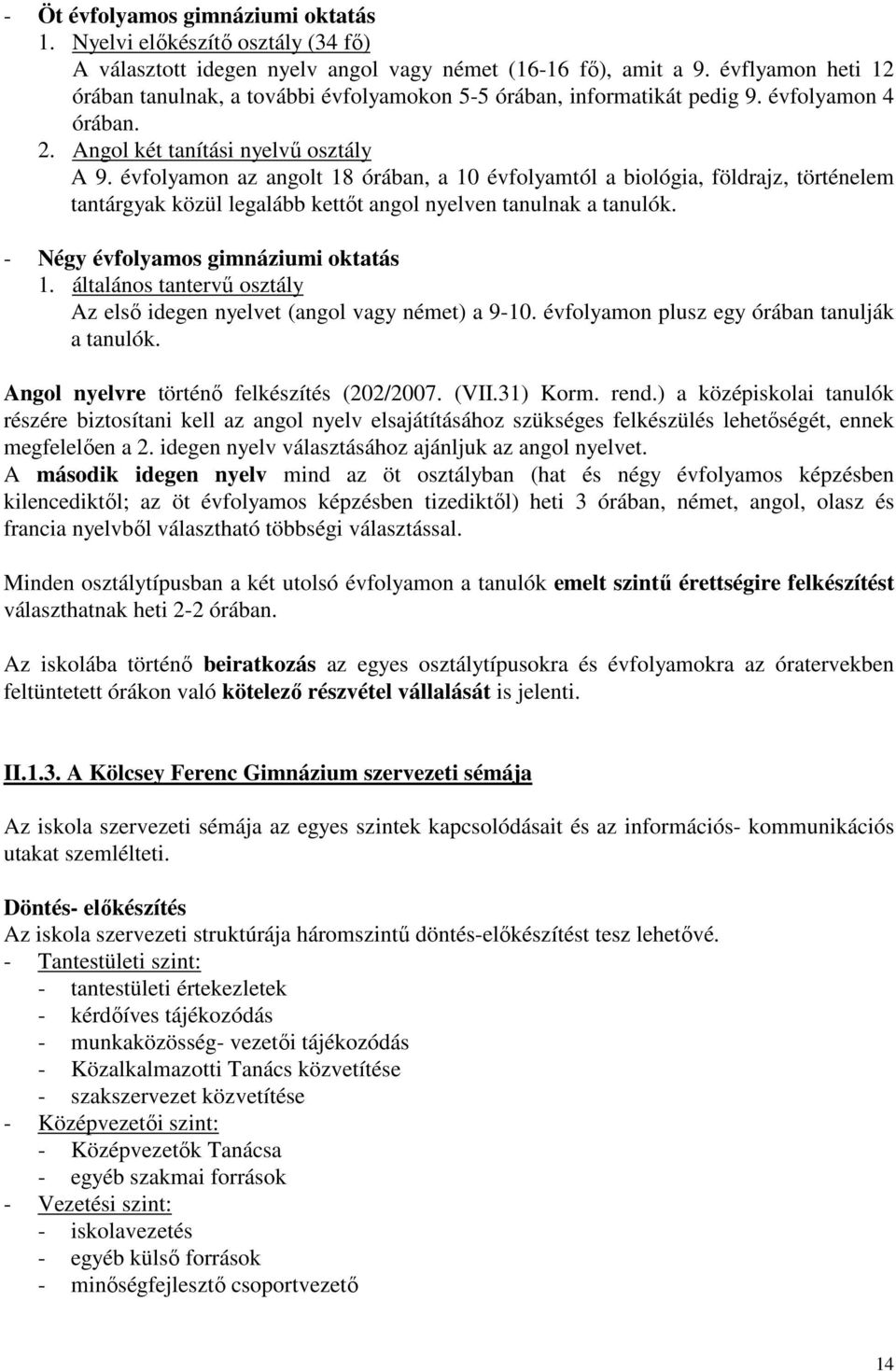 évfolyamon az angolt 18 órában, a 10 évfolyamtól a biológia, földrajz, történelem tantárgyak közül legalább kettıt angol nyelven tanulnak a tanulók. - Négy évfolyamos gimnáziumi oktatás 1.