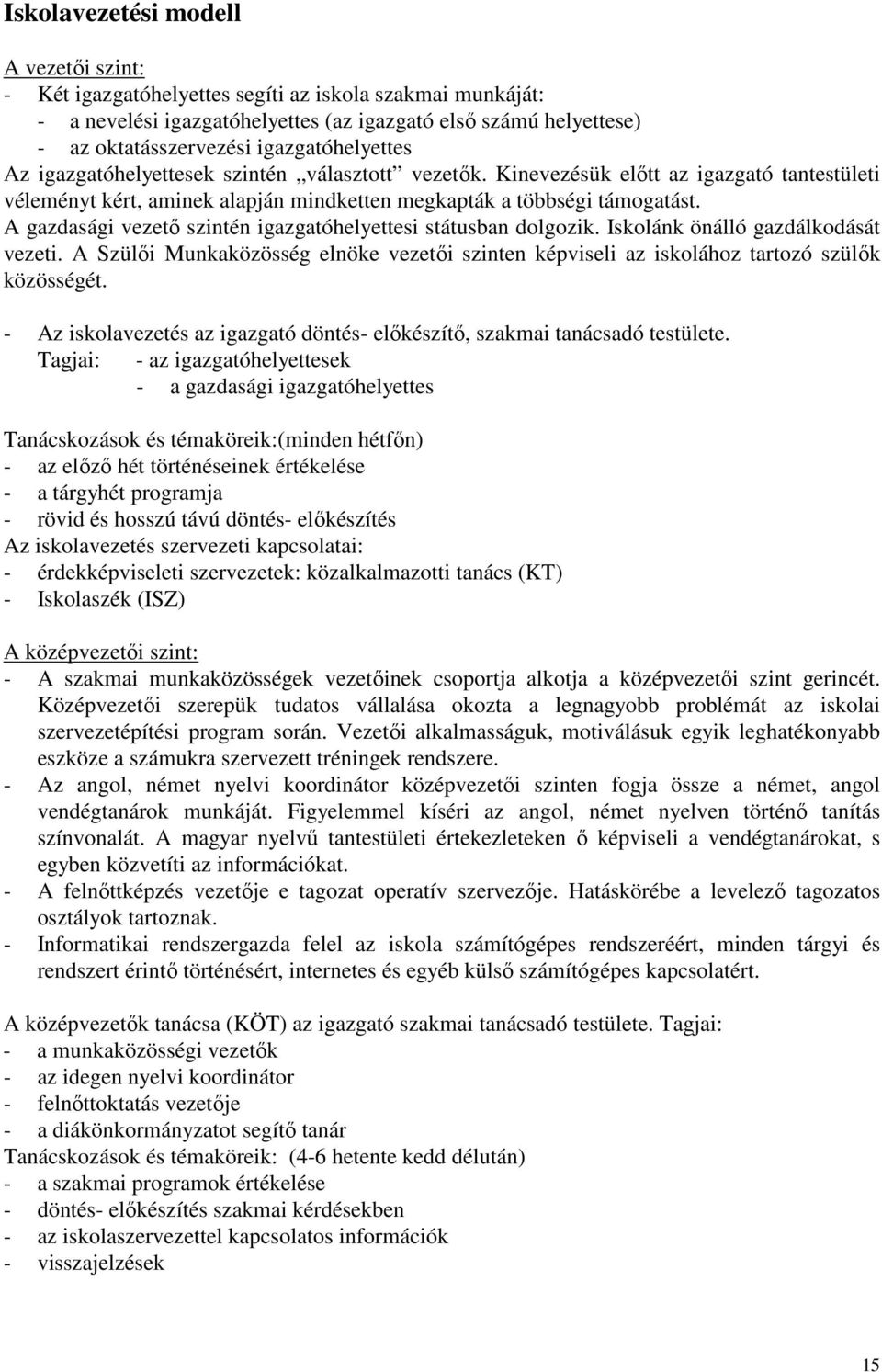 A gazdasági vezetı szintén igazgatóhelyettesi státusban dolgozik. Iskolánk önálló gazdálkodását vezeti. A Szülıi Munkaközösség elnöke vezetıi szinten képviseli az iskolához tartozó szülık közösségét.