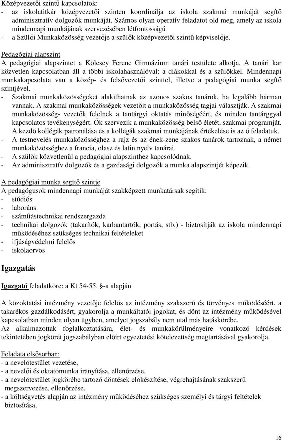 Pedagógiai alapszint A pedagógiai alapszintet a Kölcsey Ferenc Gimnázium tanári testülete alkotja. A tanári kar közvetlen kapcsolatban áll a többi iskolahasználóval: a diákokkal és a szülıkkel.