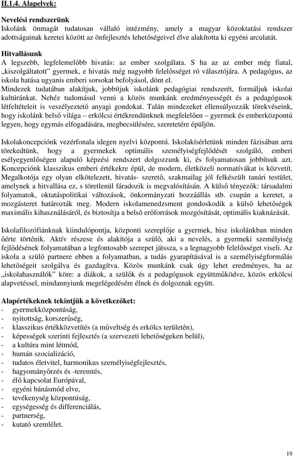 arculatát. Hitvallásunk A legszebb, legfelemelıbb hivatás: az ember szolgálata. S ha az az ember még fiatal, kiszolgáltatott gyermek, e hivatás még nagyobb felelısséget ró választójára.