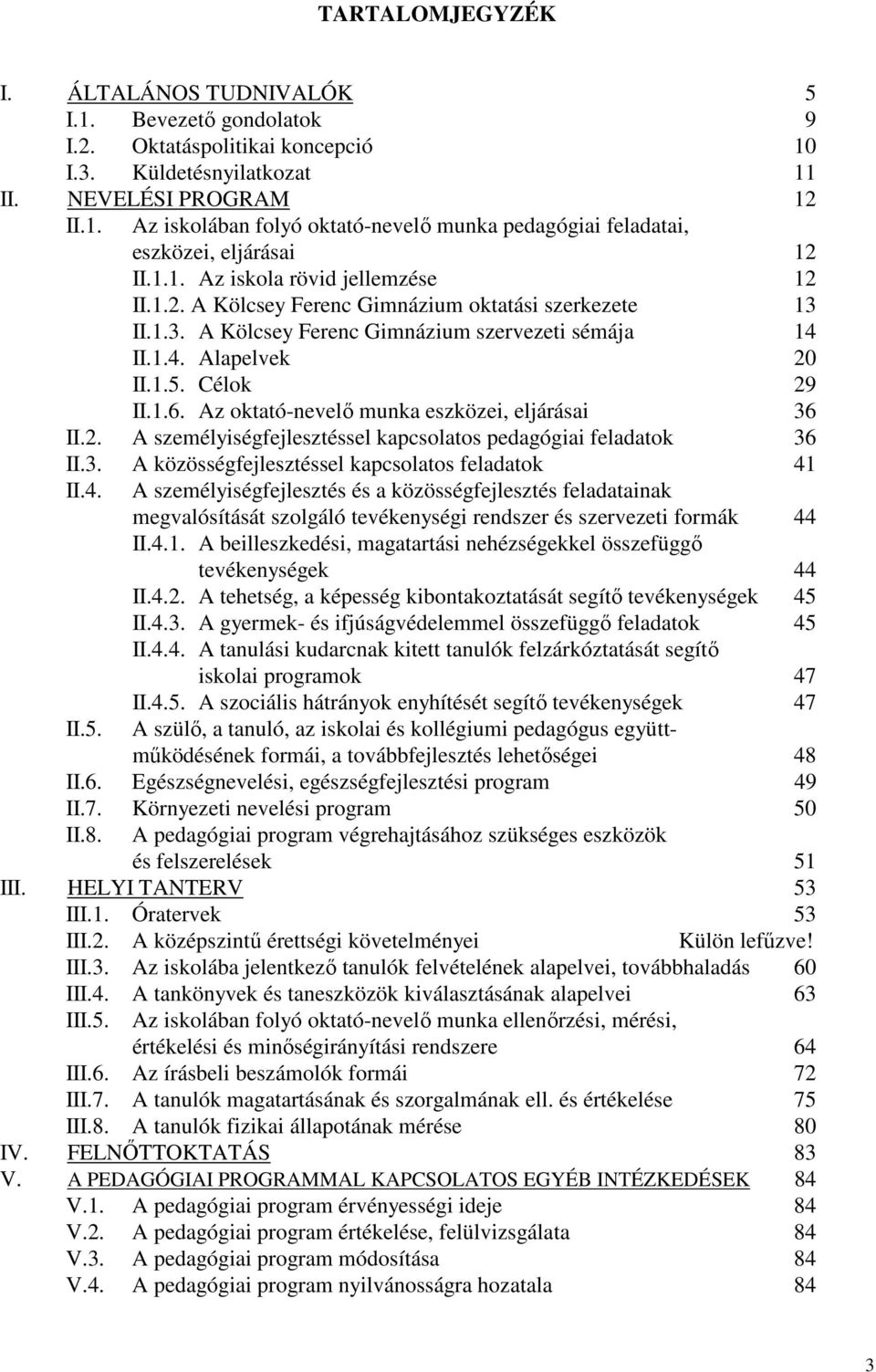 Az oktató-nevelı munka eszközei, eljárásai 36 II.2. A személyiségfejlesztéssel kapcsolatos pedagógiai feladatok 36 II.3. A közösségfejlesztéssel kapcsolatos feladatok 41