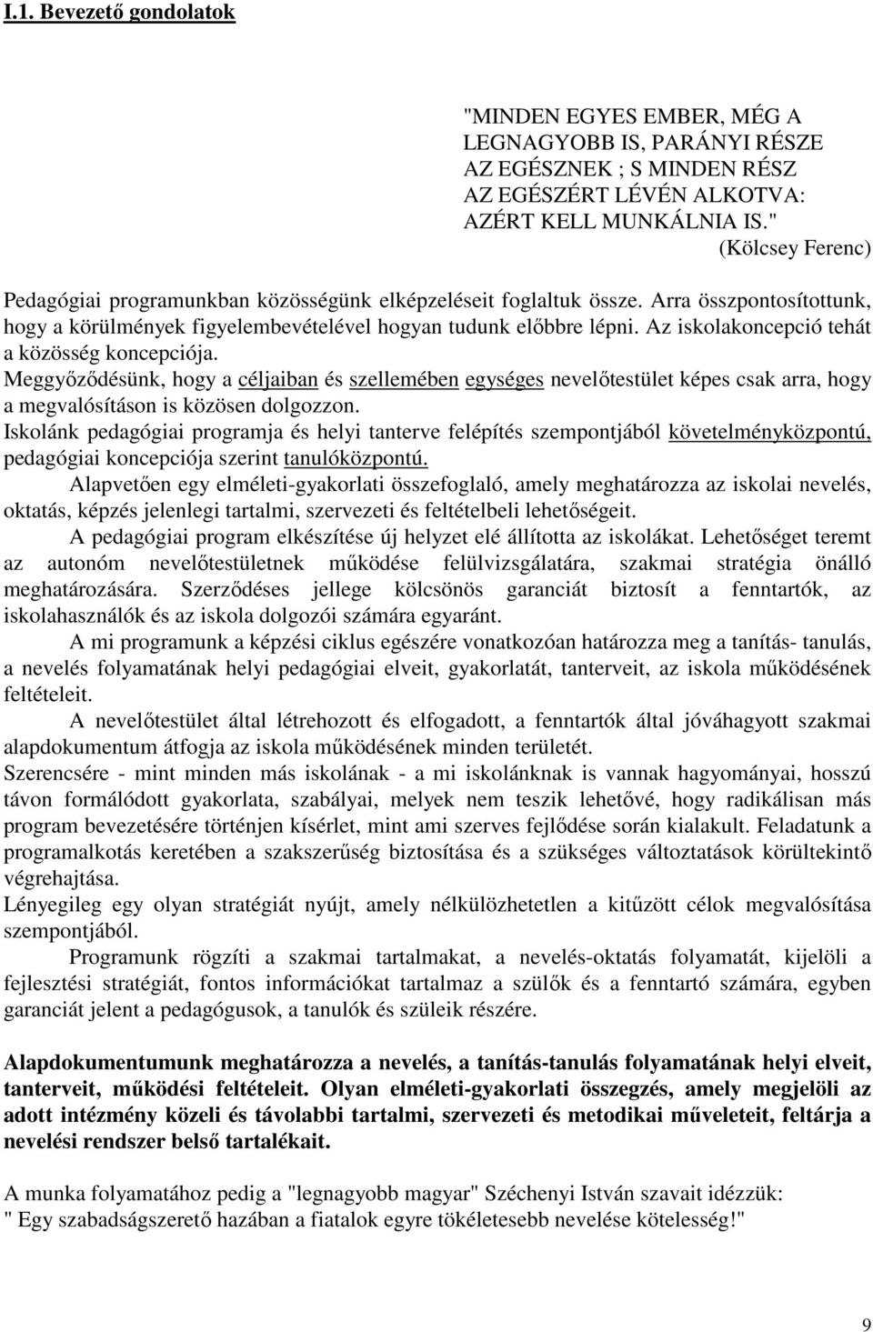 Az iskolakoncepció tehát a közösség koncepciója. Meggyızıdésünk, hogy a céljaiban és szellemében egységes nevelıtestület képes csak arra, hogy a megvalósításon is közösen dolgozzon.