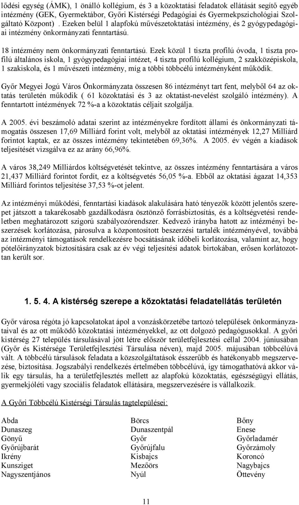 Ezek közül 1 tiszta profilú óvoda, 1 tiszta profilú általános iskola, 1 gyógypedagógiai intézet, 4 tiszta profilú kollégium, 2 iskola, 1 szakiskola, és 1 művészeti intézmény, míg a többi többcélú