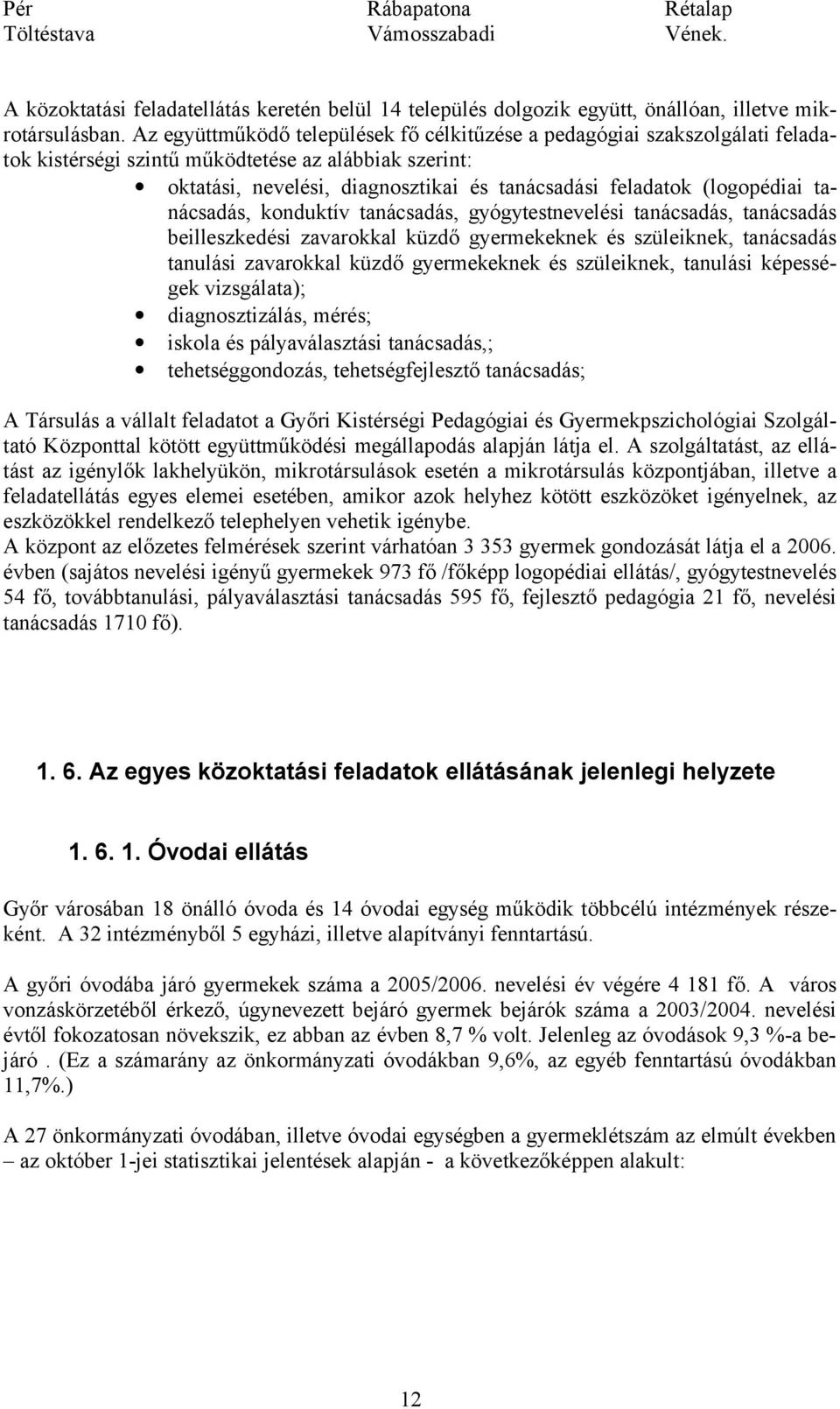 (logopédiai tanácsadás, konduktív tanácsadás, gyógytestnevelési tanácsadás, tanácsadás beilleszkedési zavarokkal küzdő gyermekeknek és szüleiknek, tanácsadás tanulási zavarokkal küzdő gyermekeknek és