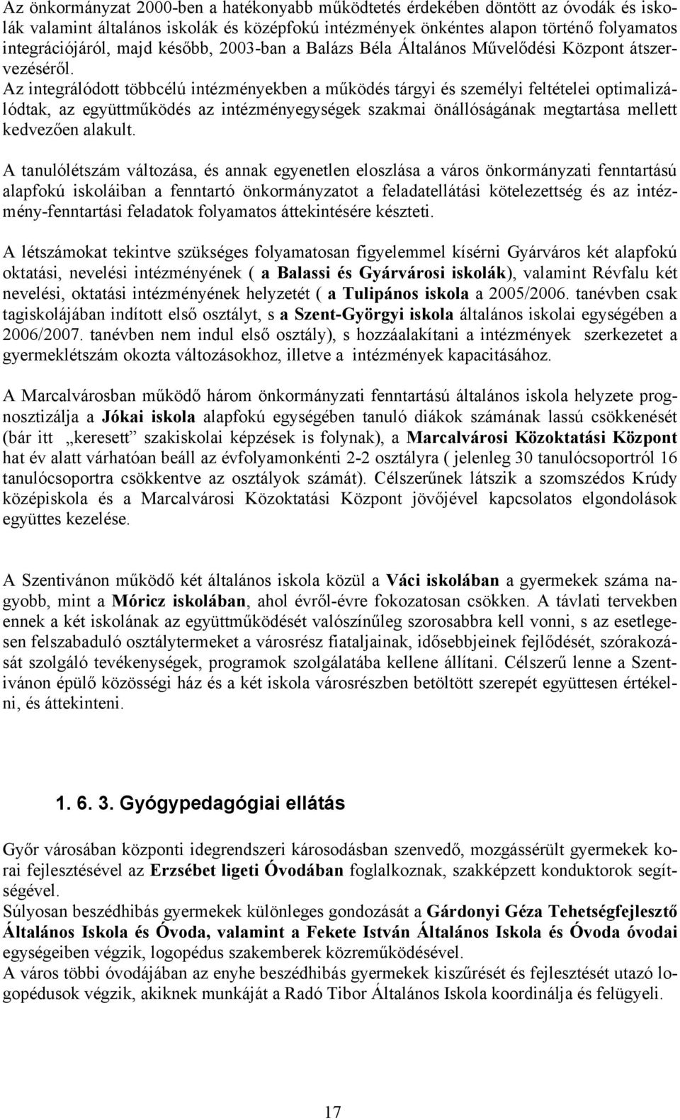 Az integrálódott többcélú intézményekben a működés tárgyi és személyi feltételei optimalizálódtak, az együttműködés az intézményegységek szakmai önállóságának megtartása mellett kedvezően alakult.