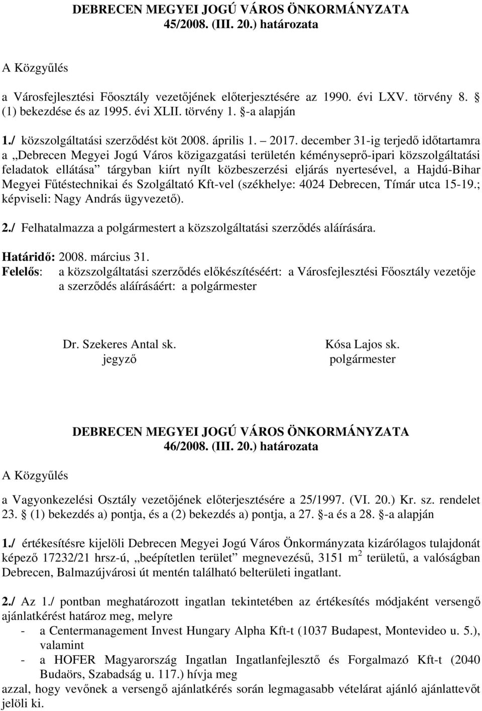 december 31-ig terjedő időtartamra a Debrecen Megyei Jogú Város közigazgatási területén kéményseprő-ipari közszolgáltatási feladatok ellátása tárgyban kiírt nyílt közbeszerzési eljárás nyertesével, a