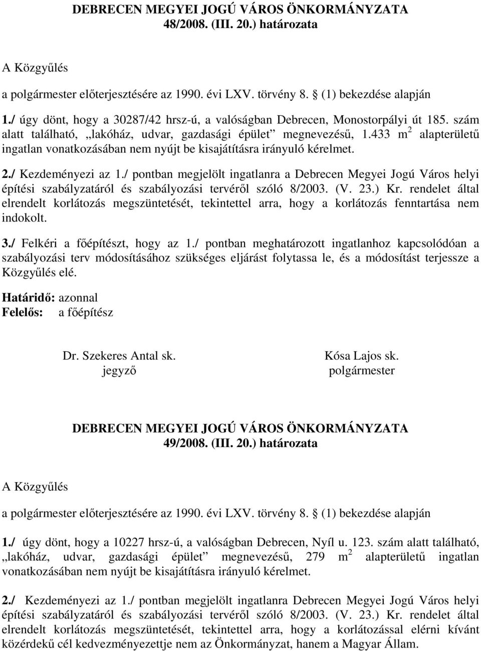 433 m 2 alapterületű ingatlan vonatkozásában nem nyújt be kisajátításra irányuló kérelmet. 2./ Kezdeményezi az 1.