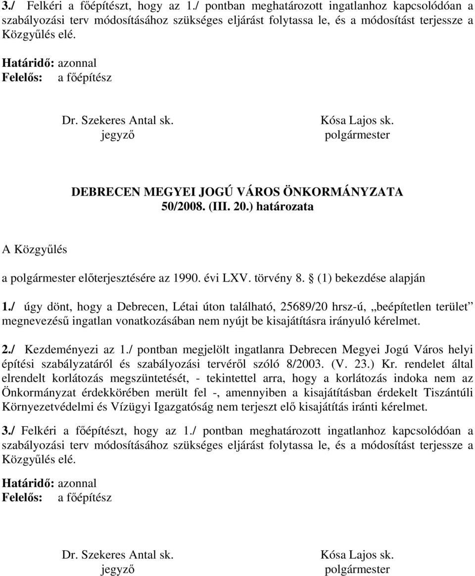 ) határozata A Közgyűlés a polgármester előterjesztésére az 1990. évi LXV. törvény 8. (1) bekezdése alapján 1.