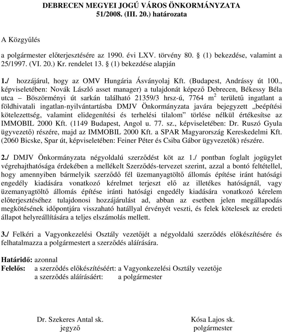 , képviseletében: Novák László asset manager) a tulajdonát képező Debrecen, Békessy Béla utca Böszörményi út sarkán található 21359/3 hrsz-ú, 7764 m 2 területű ingatlant a földhivatali