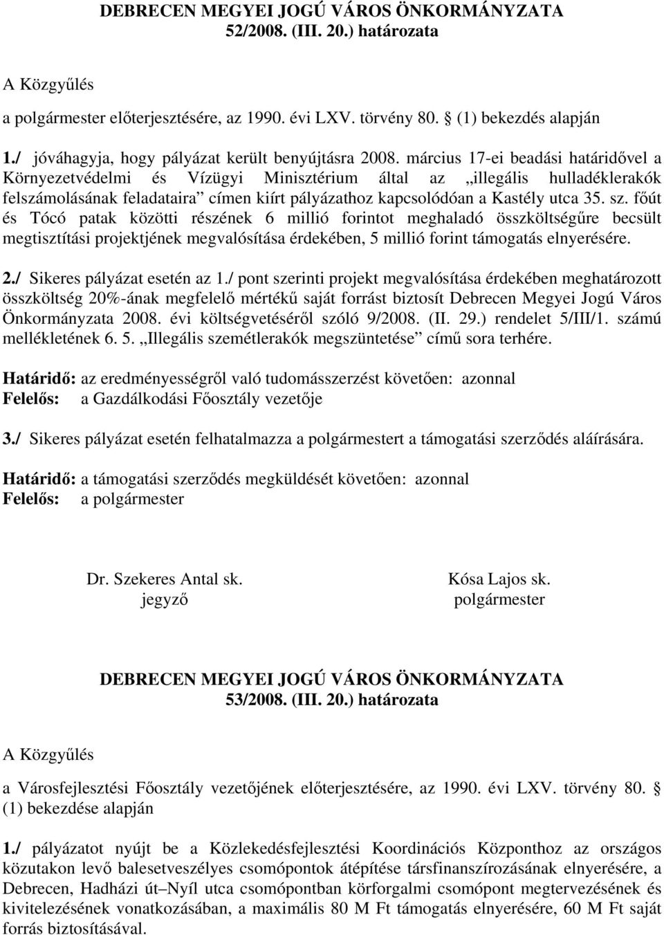 március 17-ei beadási határidővel a Környezetvédelmi és Vízügyi Minisztérium által az illegális hulladéklerakók felszámolásának feladataira címen kiírt pályázathoz kapcsolódóan a Kastély utca 35. sz.