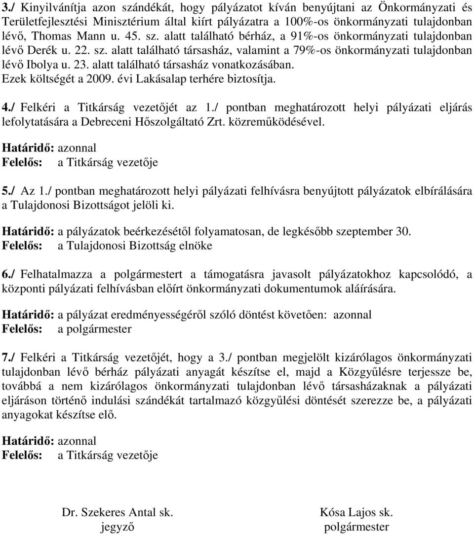 alatt található társasház vonatkozásában. Ezek költségét a 2009. évi Lakásalap terhére biztosítja. 4./ Felkéri a Titkárság vezetőjét az 1.