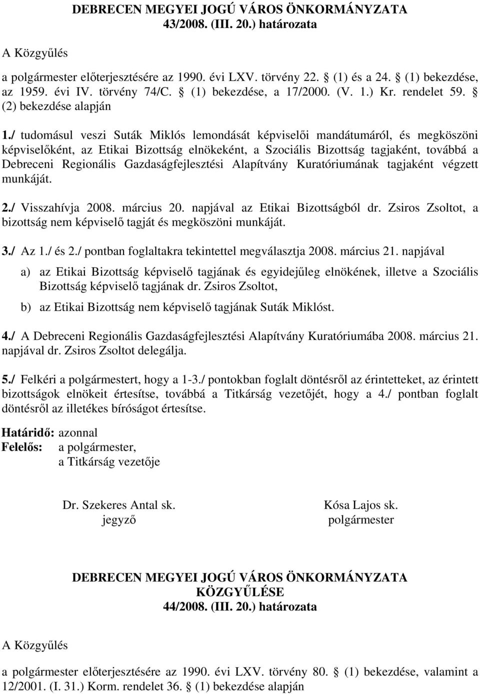 / tudomásul veszi Suták Miklós lemondását képviselői mandátumáról, és megköszöni képviselőként, az Etikai Bizottság elnökeként, a Szociális Bizottság tagjaként, továbbá a Debreceni Regionális