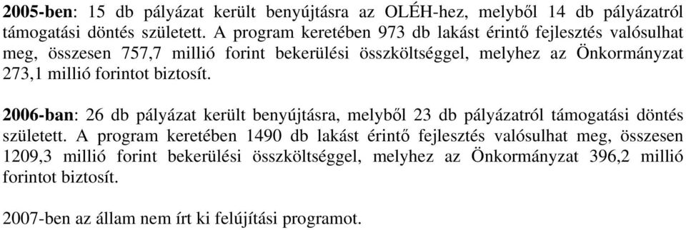 millió forintot biztosít. 2006-ban: 26 db pályázat került benyújtásra, melyből 23 db pályázatról támogatási döntés született.