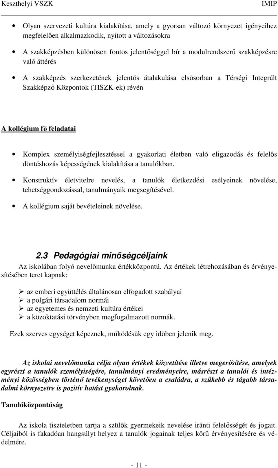 személyiségfejlesztéssel a gyakorlati életben való eligazodás és felelős döntéshozás képességének kialakítása a tanulókban.