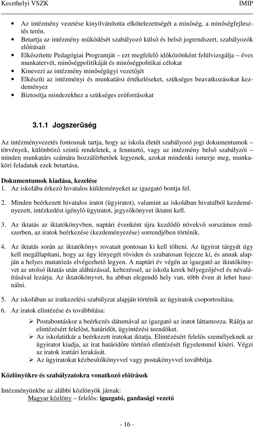 minőségpolitikáját és minőségpolitikai célokat Kinevezi az intézmény minőségügyi vezetőjét Elkészíti az intézményi és munkatársi értékeléseket, szükséges beavatkozásokat kezdeményez Biztosítja