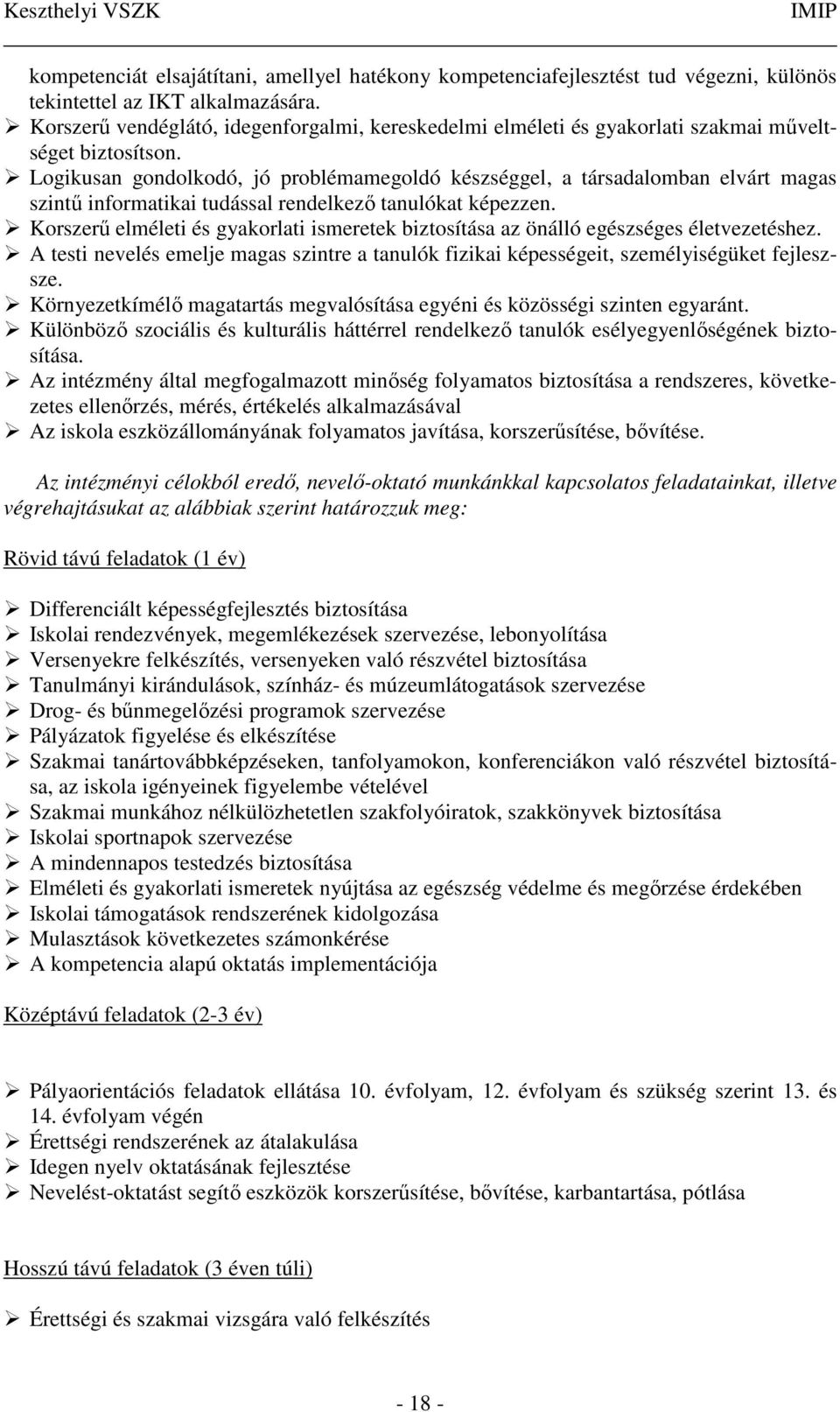 Logikusan gondolkodó, jó problémamegoldó készséggel, a társadalomban elvárt magas szintű informatikai tudással rendelkező tanulókat képezzen.