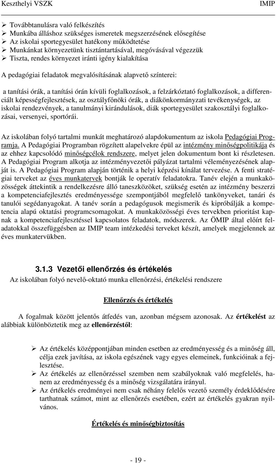 foglalkozások, a differenciált képességfejlesztések, az osztályfőnöki órák, a diákönkormányzati tevékenységek, az iskolai rendezvények, a tanulmányi kirándulások, diák sportegyesület szakosztályi