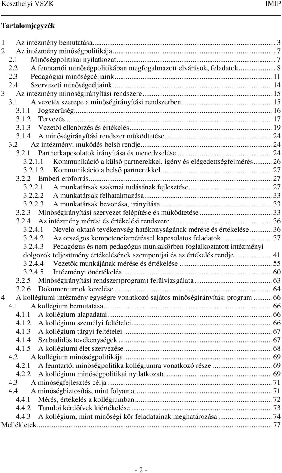 .. 16 3.1.2 Tervezés... 17 3.1.3 Vezetői ellenőrzés és értékelés... 19 3.1.4 A minőségirányítási rendszer működtetése... 24 3.2 Az intézményi működés belső rendje... 24 3.2.1 Partnerkapcsolatok irányítása és menedzselése.